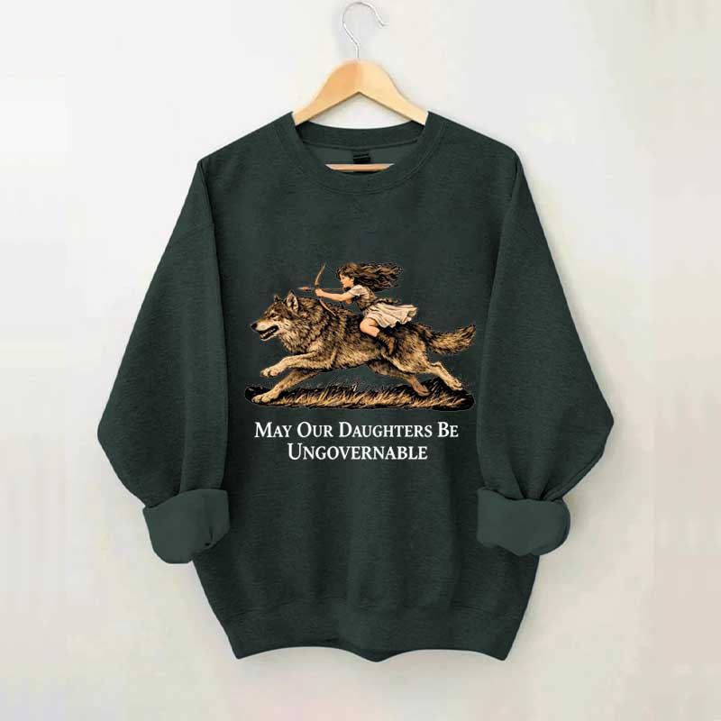 May Our Daughters Be Ungovernable Sweatshirt