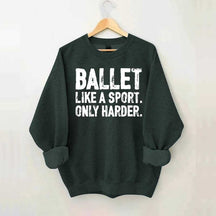 Ballet Like A Sport Only Harder Sweatshirt