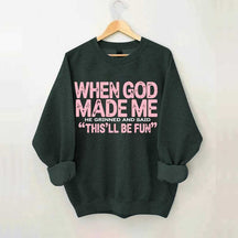 When God Made Me He Grinned and Said This'll Be Fun Sweatshirt