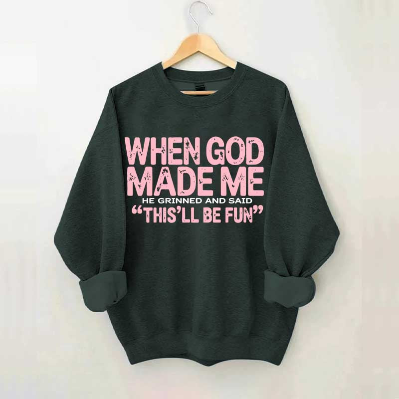 When God Made Me He Grinned and Said This'll Be Fun Sweatshirt