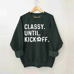 Classy Until Kickoff Soccer Sweatshirt