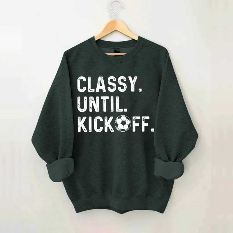 Classy Until Kickoff Soccer Sweatshirt