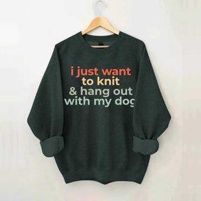 I Just Want To Knit And Hang Out With My Dog Sweatshirt