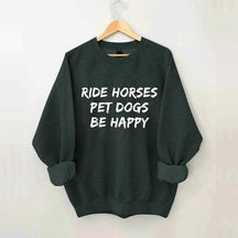 Ride Horses Pet Dogs Be Happy Sweatshirt