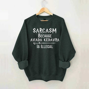 Sarcasm Because Avada Kedavra Is Illegal Sweatshirt