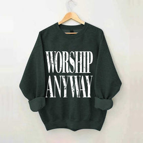 Worship Anyway Faith Inspired Sweatshirt
