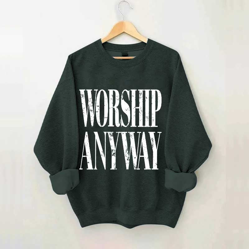 Worship Anyway Faith Inspired Sweatshirt