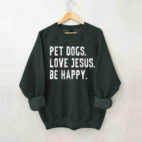 Pet Dogs Love Jesus Be Happy Sweatshirt