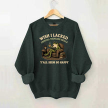 Wish I Lacked Critical Thinking Skills Sweatshirt