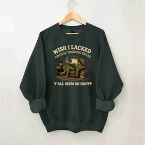 Wish I Lacked Critical Thinking Skills Sweatshirt