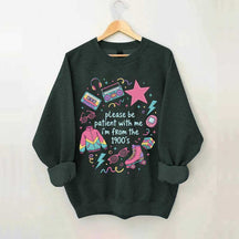 Please Be Patient With Me I'm From 1900s Sweatshirt