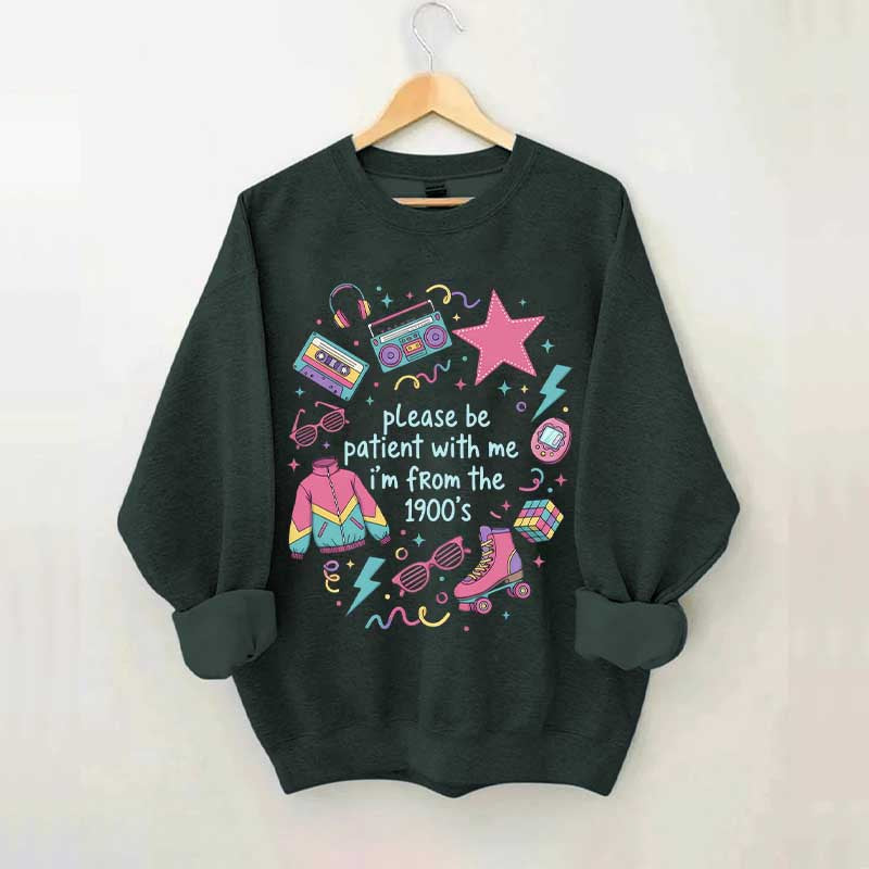 Please Be Patient With Me I'm From 1900s Sweatshirt