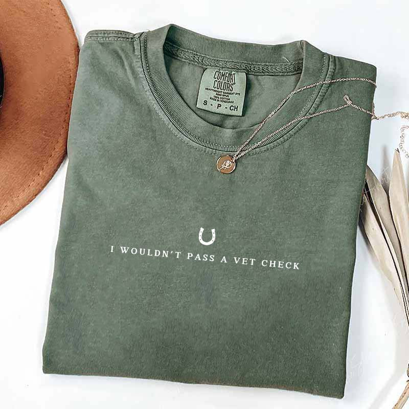 I Wouldn't Pass A Vet Check T-Shirt