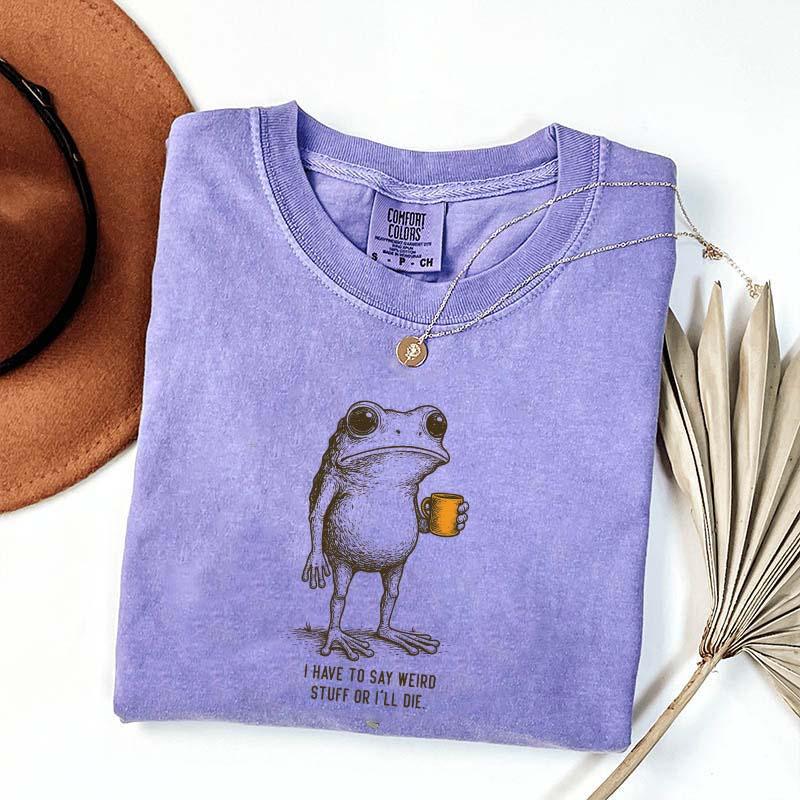I Have to Say Weird Stuff Or I'll Die Frog Drinking Coffee T-Shirt