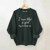 I Run Like A Girl Try To Keep Up Sweatshirt