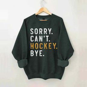 Sorry Can't Hockey Bye Sweatshirt