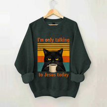 I'm Only Talking To Jesus Today Sweatshirt
