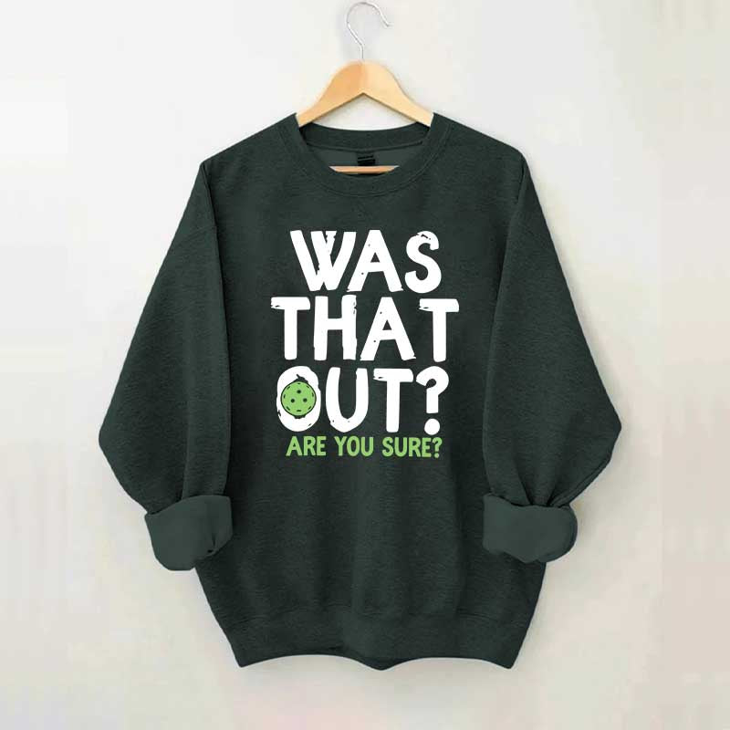 Pickleball Was That Out Sweatshirt