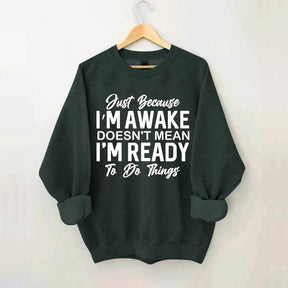 Just Because I'm Awake Sweatshirt