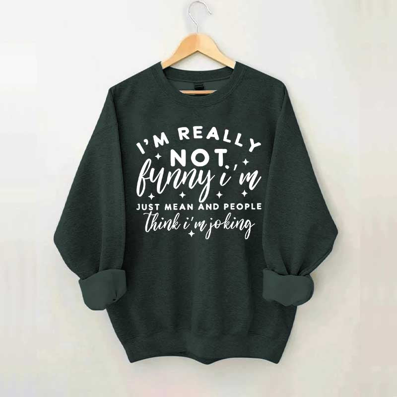 I'm Really Not Funny Sweatshirt