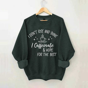 I Don't Rise & Shine I Caffeinate And Hope For The Best Sweatshirt