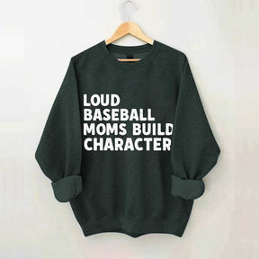 Loud Baseball Moms Build Character Sweatshirt