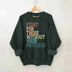 Social Justice Fight For Those Without Your Privilege Sweatshirt