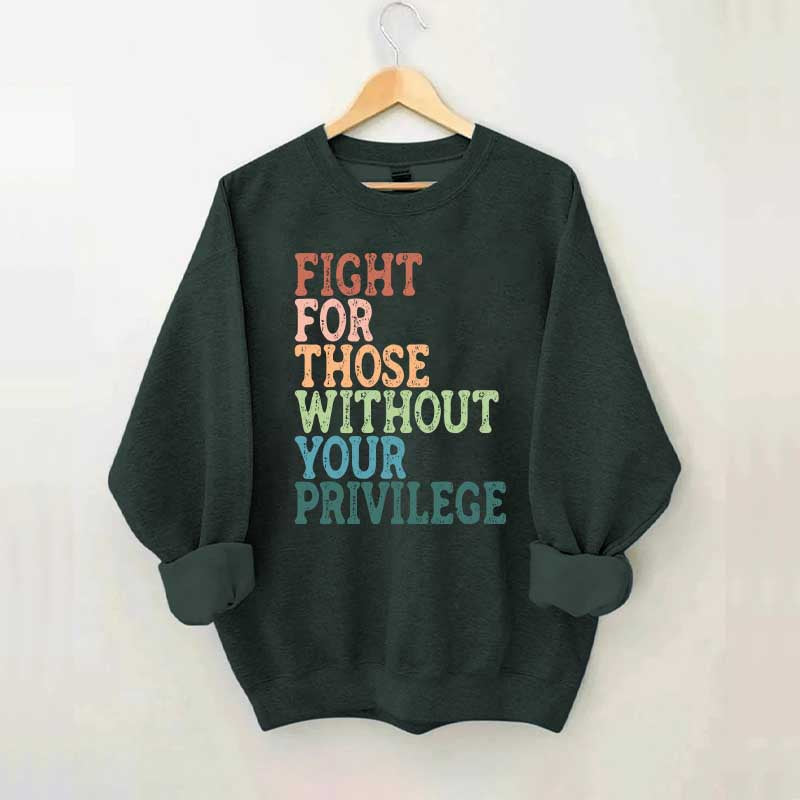 Social Justice Fight For Those Without Your Privilege Sweatshirt