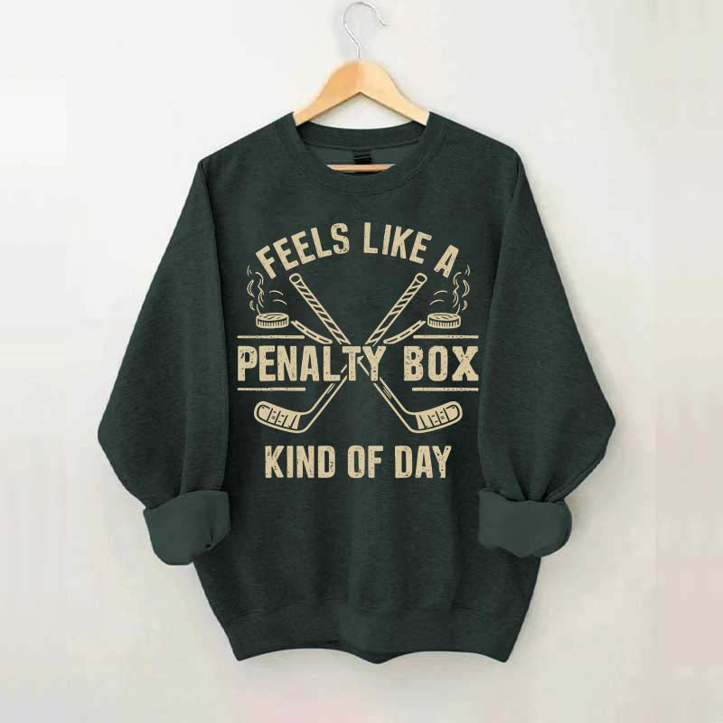Feels Like a Penalty Box Kind of Day Hockey Sweatshirt