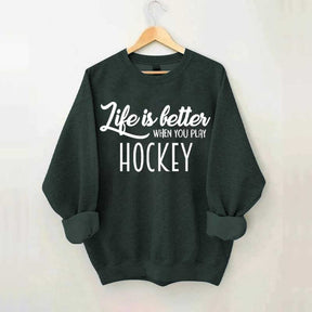 Life Is Better When You Play Hockey Sweatshirt