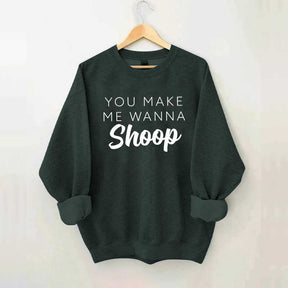 You Make Me Wanna Shoop Sweatshirt