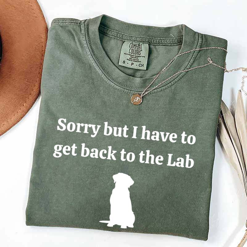 Sorry But I Have To Get Back To The Lab T-Shirt