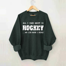 All I Care About Is HOCKEY And Like Maybe Three People Sweatshirt