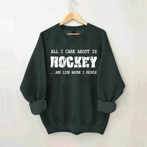 All I Care About Is HOCKEY And Like Maybe Three People Sweatshirt
