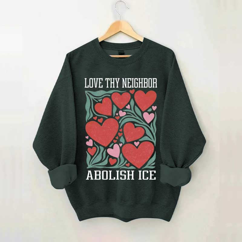 Love Thy Neighbor Abolish ICE Protest Flowers Sweatshirt