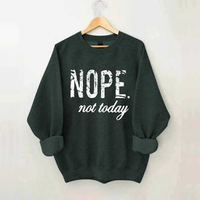 Nope Not Today Sweatshirt