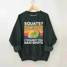 Squats I Thought You Said Shots Sweatshirt
