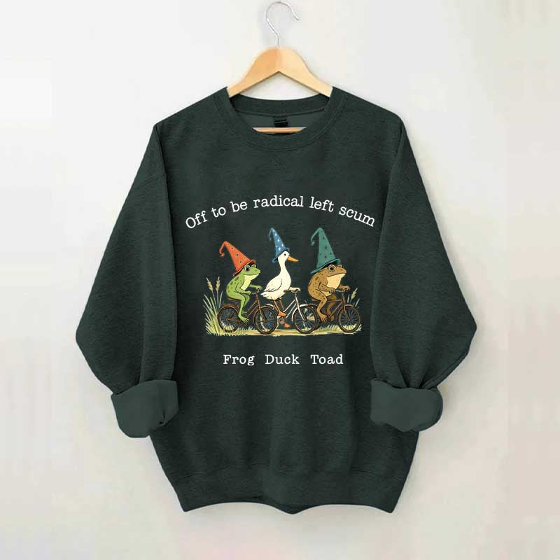 Off To Be Radical Left Scum Frog Duck Toad Sweatshirt