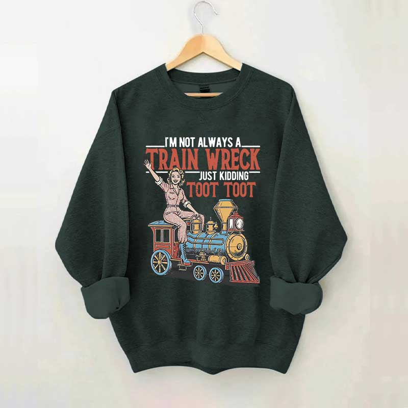 I'm Not Always A Train Wreck Sweatshirt