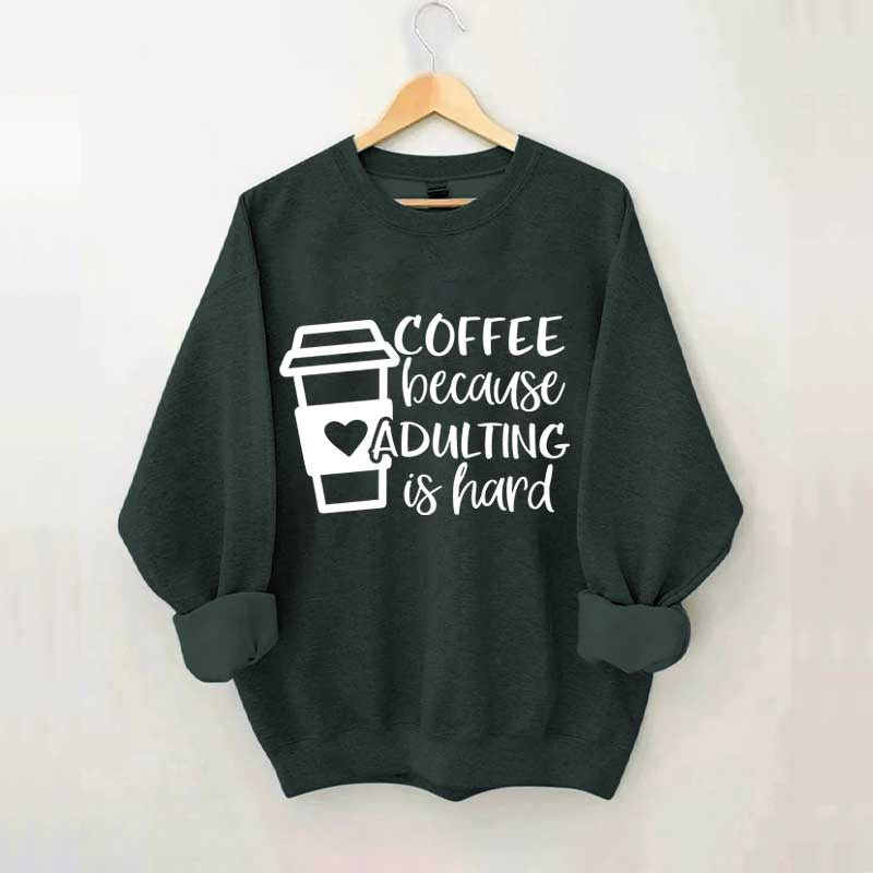 Coffee Because Adulting is Hard Sweatshirt