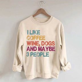 I Like Coffee Wine Dogs And Maybe 3 People Sweatshirt