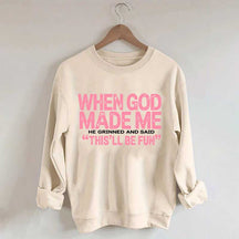 When God Made Me He Grinned and Said This'll Be Fun Sweatshirt