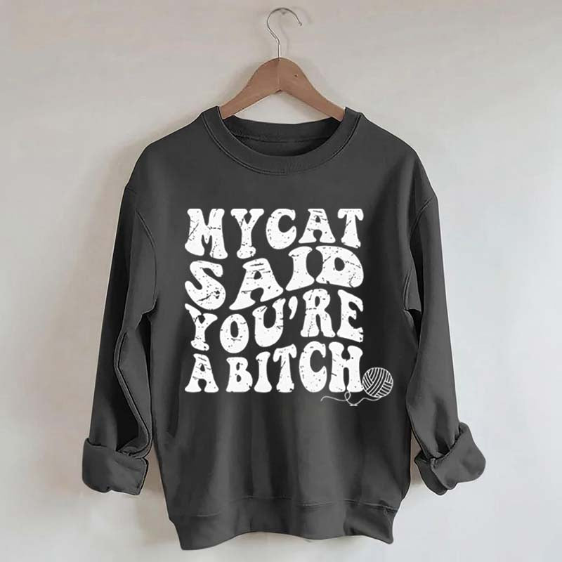 My Cat Said You're a Bitch Sweatshirt