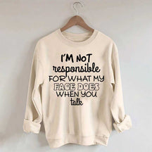 I'm Not Responsible For What My Face Does When You Talk Quote Sweatshirt