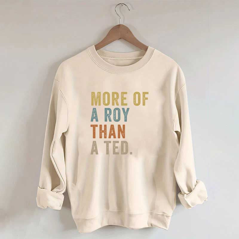 More Of A Roy Than A Ted Sweatshirt