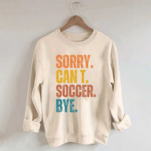 Sorry Can't Soccer Bye Sweatshirt