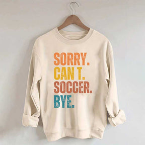 Sorry Can't Soccer Bye Sweatshirt