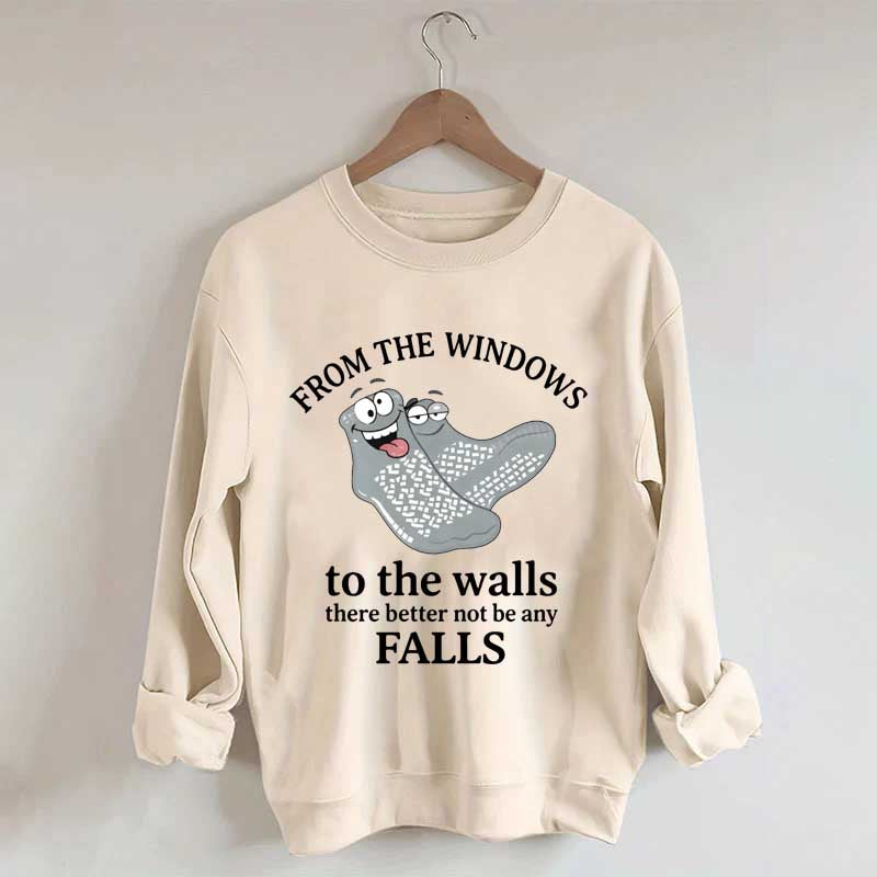 From The Windows To The Walls There Better Not Be Any Falls Sweatshirt