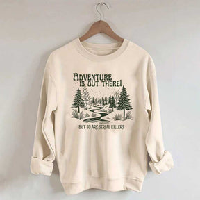 Cute Adventure Is Out There but So Are Serial Killers Sweatshirt