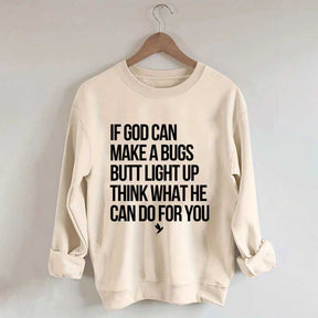 If God Can Make A Bug's Butt Light Up Think What He Can Do For You Sweatshirt